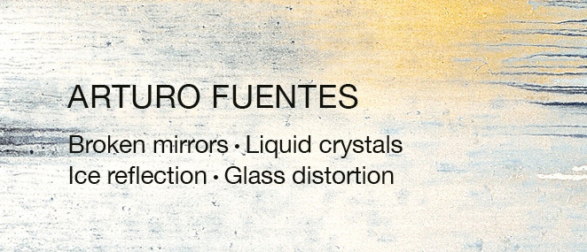Arturo Fuentes: Broken Mirrors, Liquid Crystals, Ice Reflection &amp; Glass &nbsp;